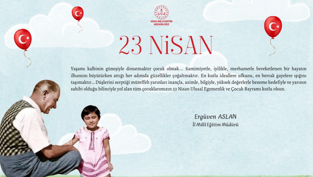 Millî Eğitim Müdürümüz Ergüven Aslan, TBMM'nin açılış yıldönümü ve 23 Nisan Ulusal Egemenlik ve Çocuk Bayramı dolayısıyla mesaj yayımladı.