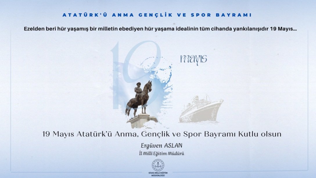 Millî Eğitim Müdürümüz Ergüven Aslan'ın 19 Mayıs Atatürk'ü Anma, Gençlik ve Spor Bayramı Mesajı...