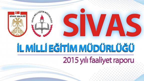 Sivas Milli Eğitim Müdürlüğü 2015 Yılı Faaliyet Raporu Yayımlandı. 