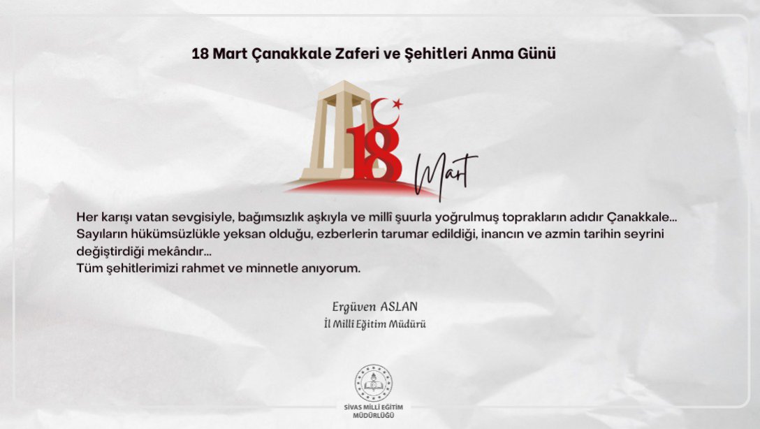  Millî Eğitim Müdürümüz Ergüven Aslan, 18 Mart Şehitleri Anma Günü ve Çanakkale Zaferi'nin 108. yıl dönümü dolayısıyla mesaj yayımladı.